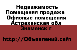 Недвижимость Помещения продажа - Офисные помещения. Астраханская обл.,Знаменск г.